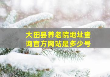 大田县养老院地址查询官方网站是多少号