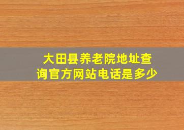 大田县养老院地址查询官方网站电话是多少