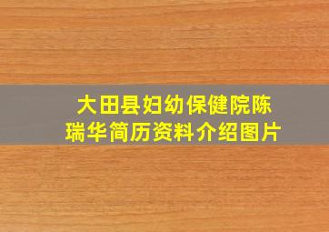 大田县妇幼保健院陈瑞华简历资料介绍图片