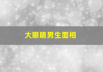 大眼睛男生面相