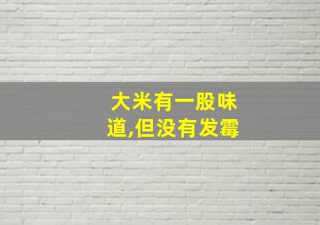 大米有一股味道,但没有发霉