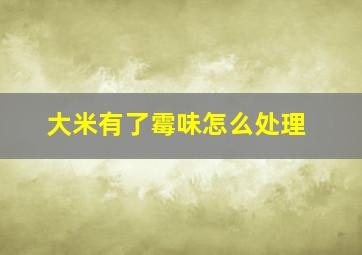 大米有了霉味怎么处理