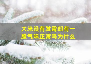 大米没有发霉却有一股气味正常吗为什么