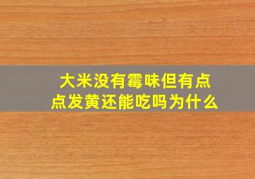 大米没有霉味但有点点发黄还能吃吗为什么