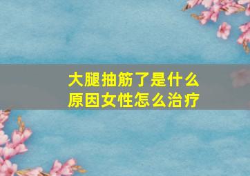 大腿抽筋了是什么原因女性怎么治疗