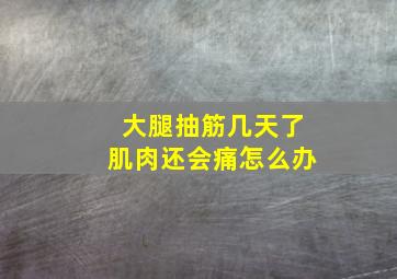 大腿抽筋几天了肌肉还会痛怎么办