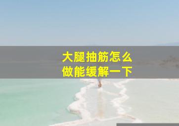 大腿抽筋怎么做能缓解一下