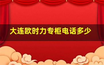 大连欧时力专柜电话多少