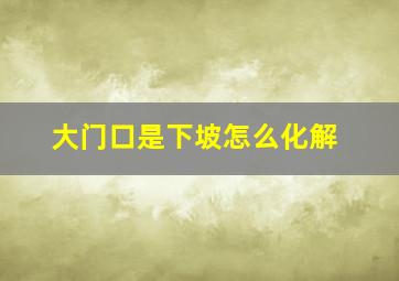 大门口是下坡怎么化解