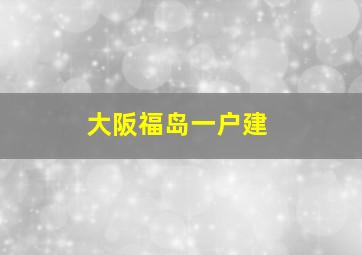 大阪福岛一户建