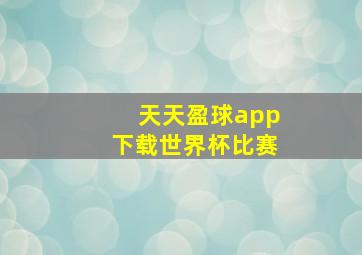 天天盈球app下载世界杯比赛