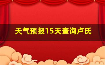 天气预报15天查询卢氏