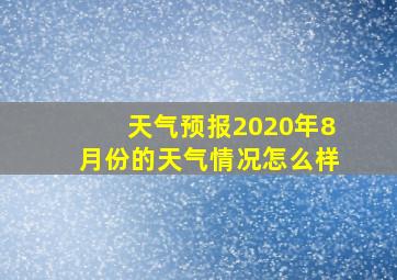 天气预报2020年8月份的天气情况怎么样