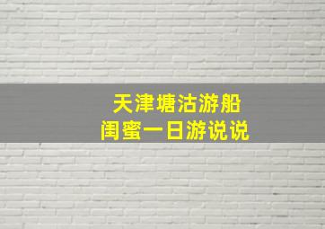 天津塘沽游船闺蜜一日游说说