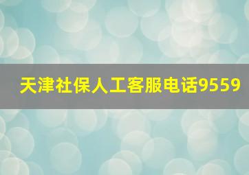 天津社保人工客服电话9559