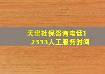 天津社保咨询电话12333人工服务时间