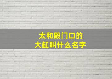 太和殿门口的大缸叫什么名字