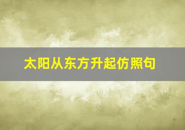 太阳从东方升起仿照句