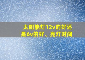 太阳能灯12v的好还是6v的好、亮灯时间