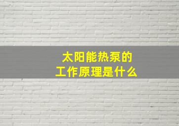 太阳能热泵的工作原理是什么