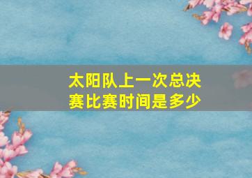 太阳队上一次总决赛比赛时间是多少