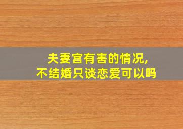 夫妻宫有害的情况,不结婚只谈恋爱可以吗