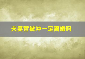 夫妻宫被冲一定离婚吗