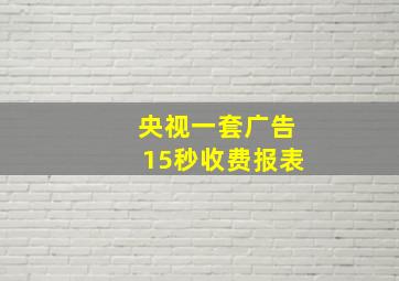 央视一套广告15秒收费报表