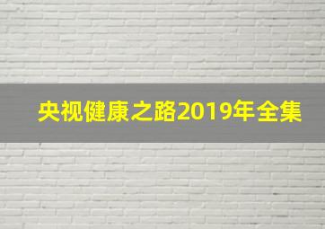 央视健康之路2019年全集