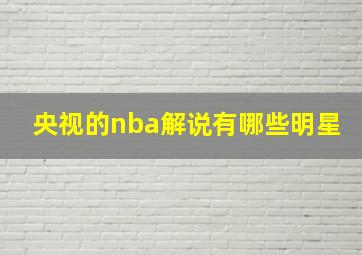 央视的nba解说有哪些明星