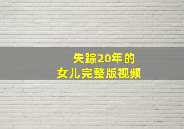 失踪20年的女儿完整版视频