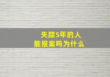 失踪5年的人能报案吗为什么