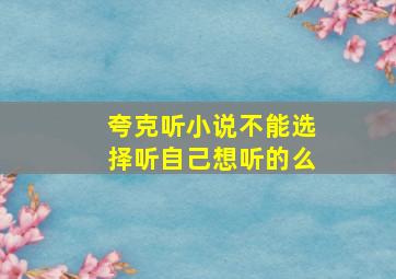 夸克听小说不能选择听自己想听的么