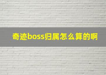 奇迹boss归属怎么算的啊