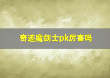 奇迹魔剑士pk厉害吗