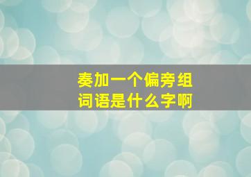 奏加一个偏旁组词语是什么字啊