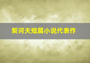 契诃夫短篇小说代表作