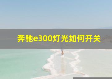 奔驰e300灯光如何开关