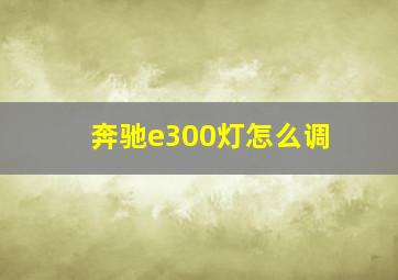 奔驰e300灯怎么调