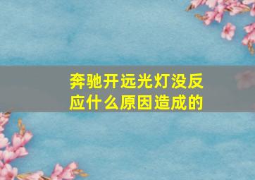 奔驰开远光灯没反应什么原因造成的