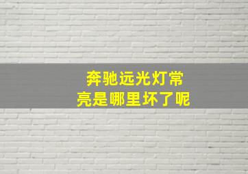 奔驰远光灯常亮是哪里坏了呢