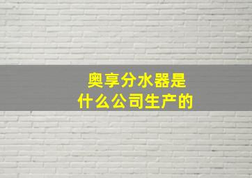 奥享分水器是什么公司生产的