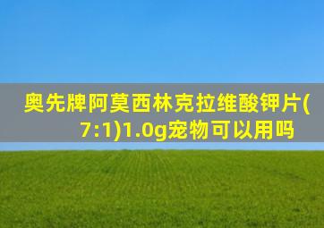 奥先牌阿莫西林克拉维酸钾片(7:1)1.0g宠物可以用吗