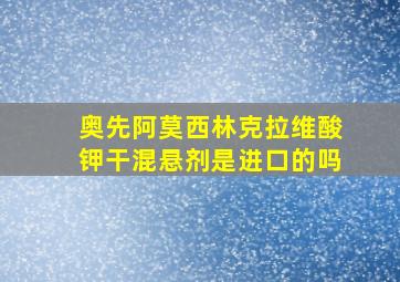 奥先阿莫西林克拉维酸钾干混悬剂是进口的吗