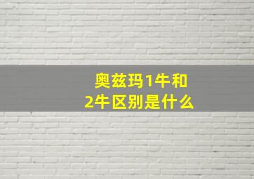 奥兹玛1牛和2牛区别是什么