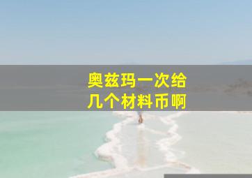 奥兹玛一次给几个材料币啊