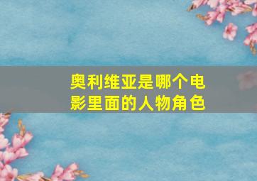 奥利维亚是哪个电影里面的人物角色