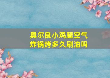 奥尔良小鸡腿空气炸锅烤多久刷油吗