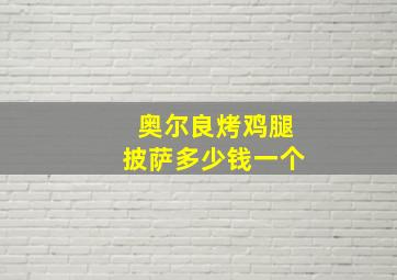 奥尔良烤鸡腿披萨多少钱一个