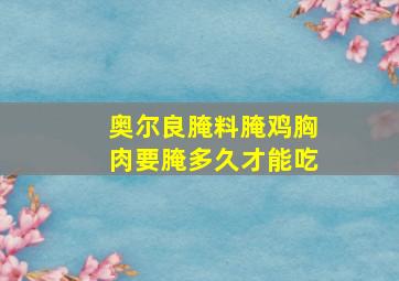 奥尔良腌料腌鸡胸肉要腌多久才能吃